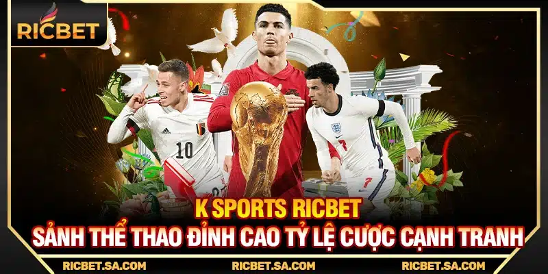 K Sports Ricbet – Sảnh Thể Thao Đỉnh Cao Tỷ Lệ Cược Cạnh Tranh